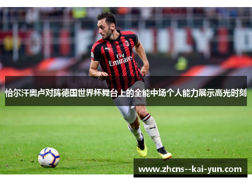 恰尔汗奥卢对阵德国世界杯舞台上的全能中场个人能力展示高光时刻