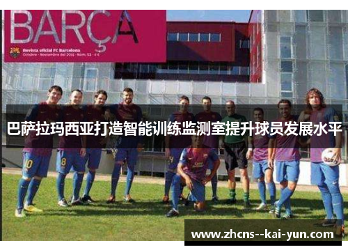 巴萨拉玛西亚打造智能训练监测室提升球员发展水平