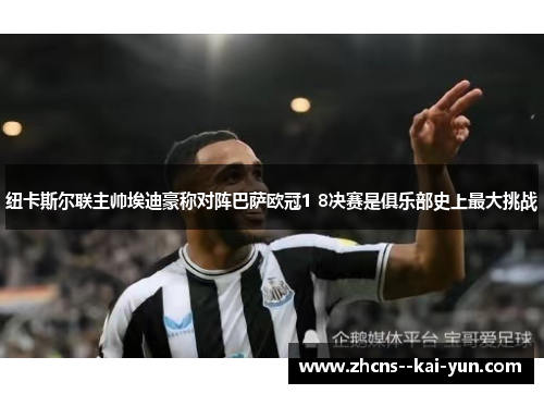 纽卡斯尔联主帅埃迪豪称对阵巴萨欧冠1 8决赛是俱乐部史上最大挑战